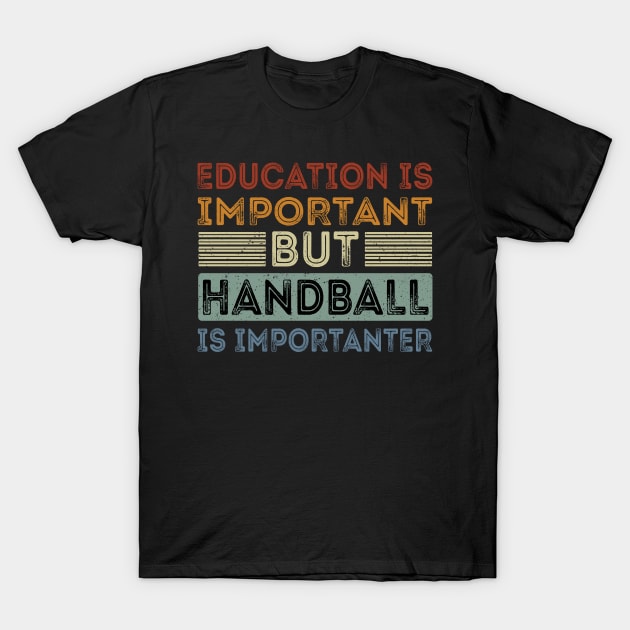 Funny Education Is Important But Handball Is Importanter T-Shirt by Art master